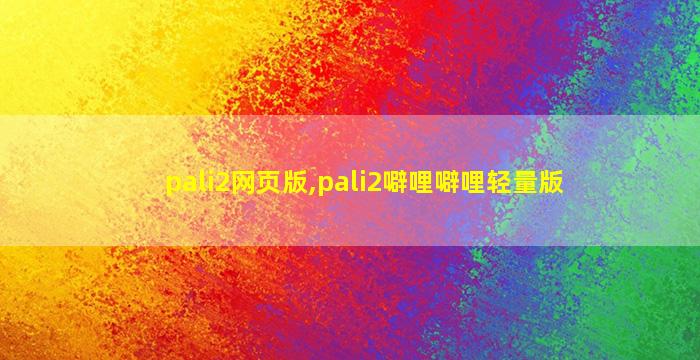 pali2网页版,pali2噼哩噼哩轻量版